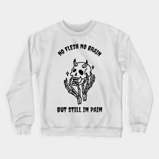 No Flesh No Brain But Still In Pain Cool Skeleton Crewneck Sweatshirt